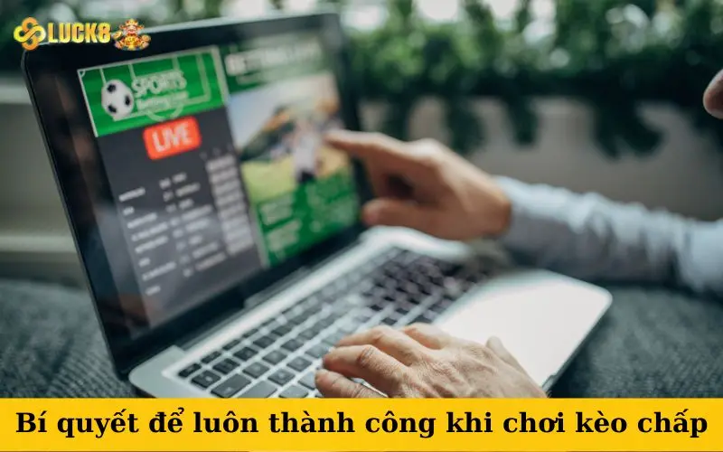 Bí quyết để luôn thành công khi chơi kèo chấp
