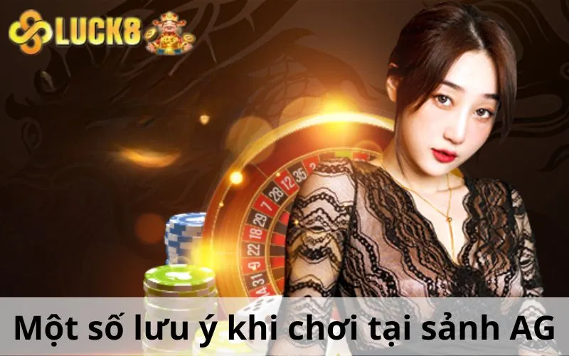 Một số lưu ý khi chơi tại sảnh AG